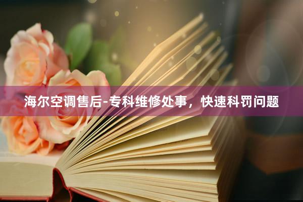 海尔空调售后-专科维修处事，快速科罚问题